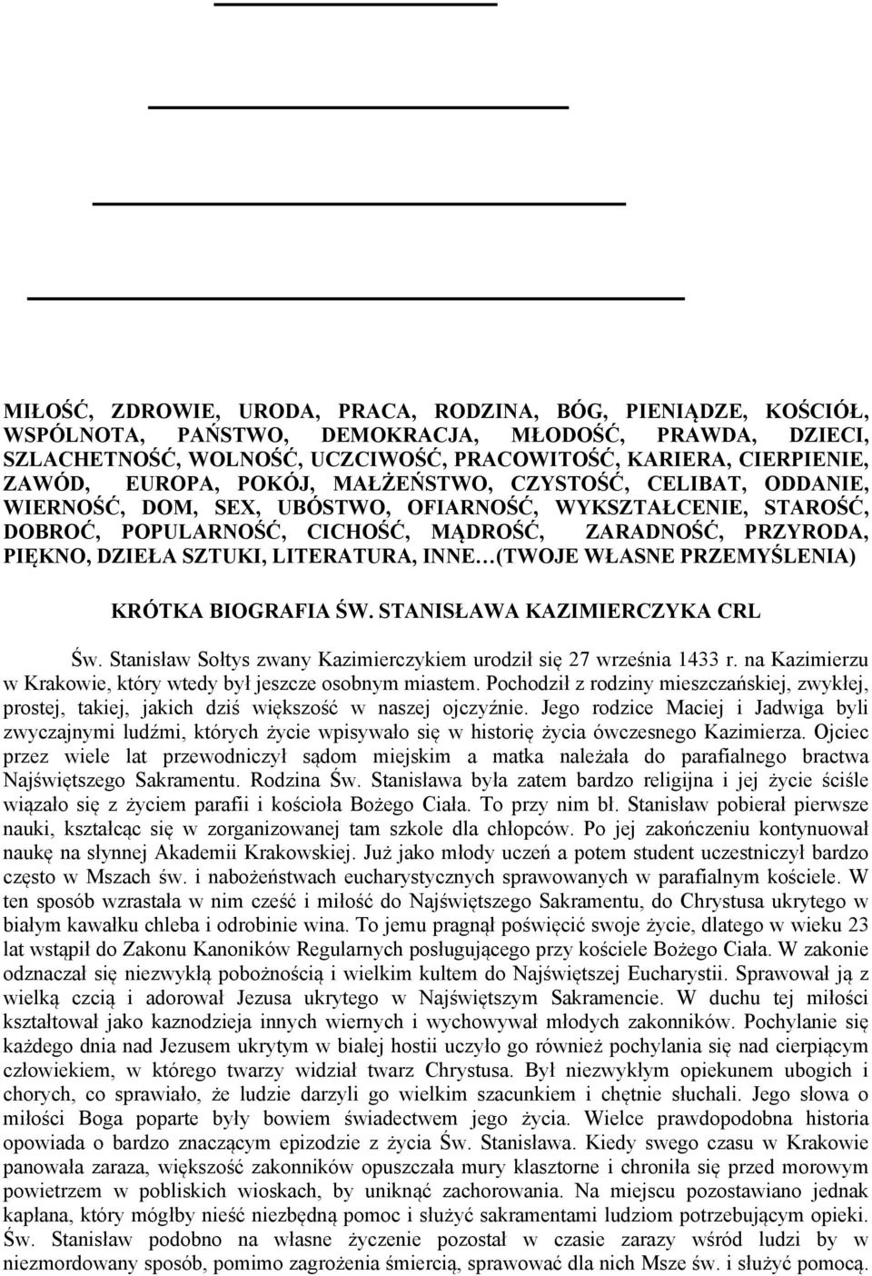 SZTUKI, LITERATURA, INNE (TWOJE WŁASNE PRZEMYŚLENIA) KRÓTKA BIOGRAFIA ŚW. STANISŁAWA KAZIMIERCZYKA CRL Św. Stanisław Sołtys zwany Kazimierczykiem urodził się 27 września 1433 r.