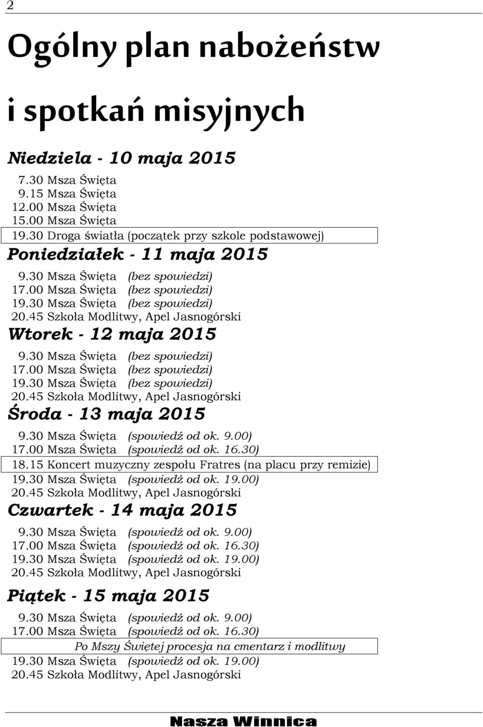 30 Msza Święta (bez spowiedzi) Wtorek - 12 maja 2015 9.30 Msza Święta (bez spowiedzi) 17.00 Msza Święta (bez spowiedzi) 19.30 Msza Święta (bez spowiedzi) Środa - 13 maja 2015 9.