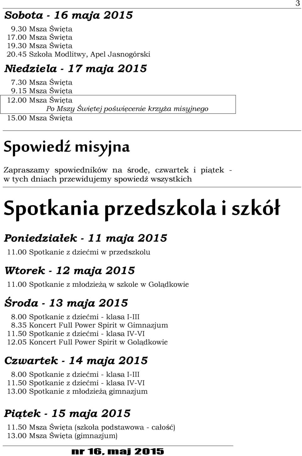 00 Spotkanie z dziećmi w przedszkolu Wtorek - 12 maja 2015 11.00 Spotkanie z młodzieżą w szkole w Golądkowie Środa - 13 maja 2015 8.00 Spotkanie z dziećmi - klasa I-III 8.