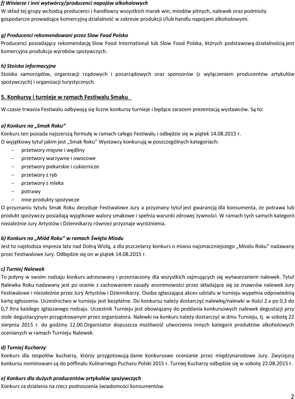 g) Producenci rekomendowani przez Slow Food Polska Producenci posiadający rekomendację Slow Food International lub Slow Food Polska, których podstawową działalnością jest komercyjna produkcja wyrobów