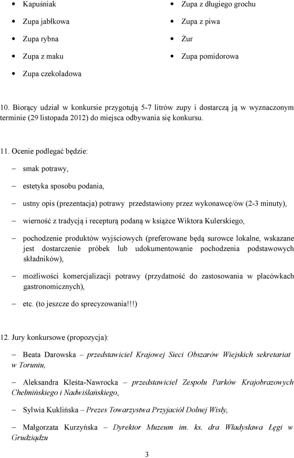 Ocenie podlegać będzie: smak potrawy, estetyka sposobu podania, ustny opis (prezentacja) potrawy przedstawiony przez wykonawcę/ów (2-3 minuty), wierność z tradycją i recepturą podaną w książce