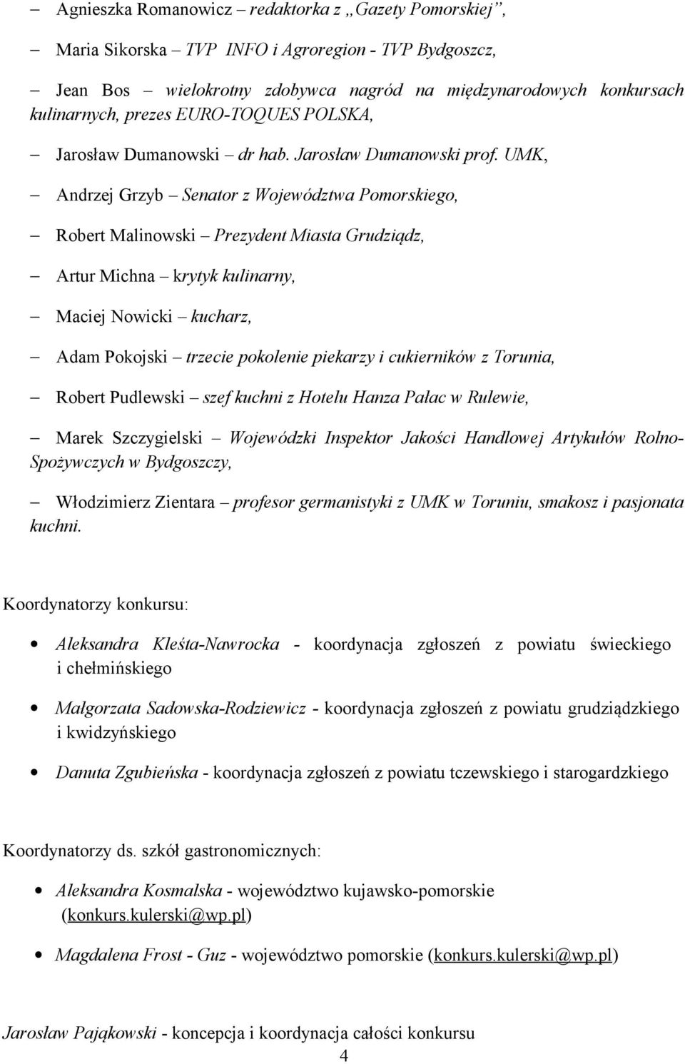 UMK, Andrzej Grzyb Senator z Województwa Pomorskiego, Robert Malinowski Prezydent Miasta Grudziądz, Artur Michna krytyk kulinarny, Maciej Nowicki kucharz, Adam Pokojski trzecie pokolenie piekarzy i