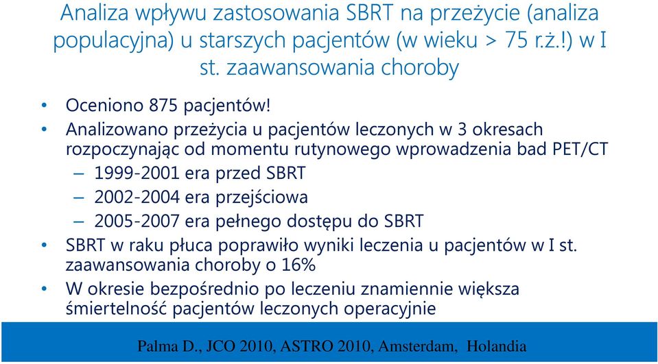 Analizowano przeżycia u pacjentów leczonych w 3 okresach rozpoczynając od momentu rutynowego wprowadzenia bad PET/CT 1999-2001 era przed SBRT 2002-2004