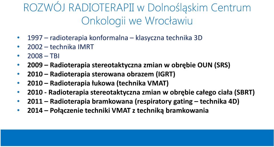 obrazem (IGRT) 2010 Radioterapia łukowa (technika VMAT) 2010 - Radioterapia stereotaktyczna zmian w obrębie całego