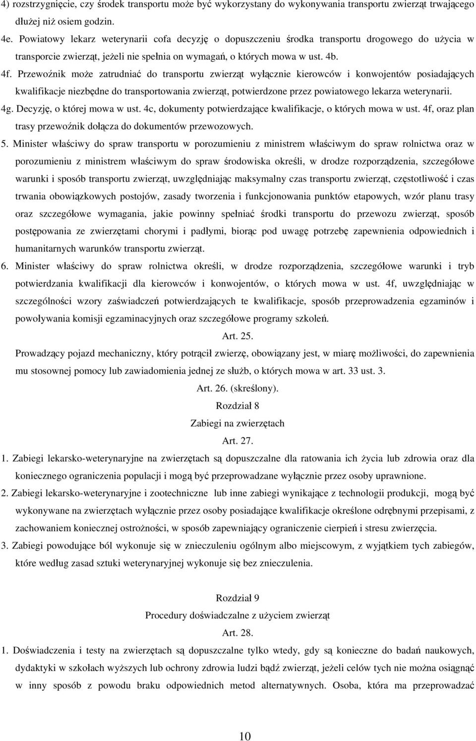 Przewoźnik może zatrudniać do transportu zwierząt wyłącznie kierowców i konwojentów posiadających kwalifikacje niezbędne do transportowania zwierząt, potwierdzone przez powiatowego lekarza