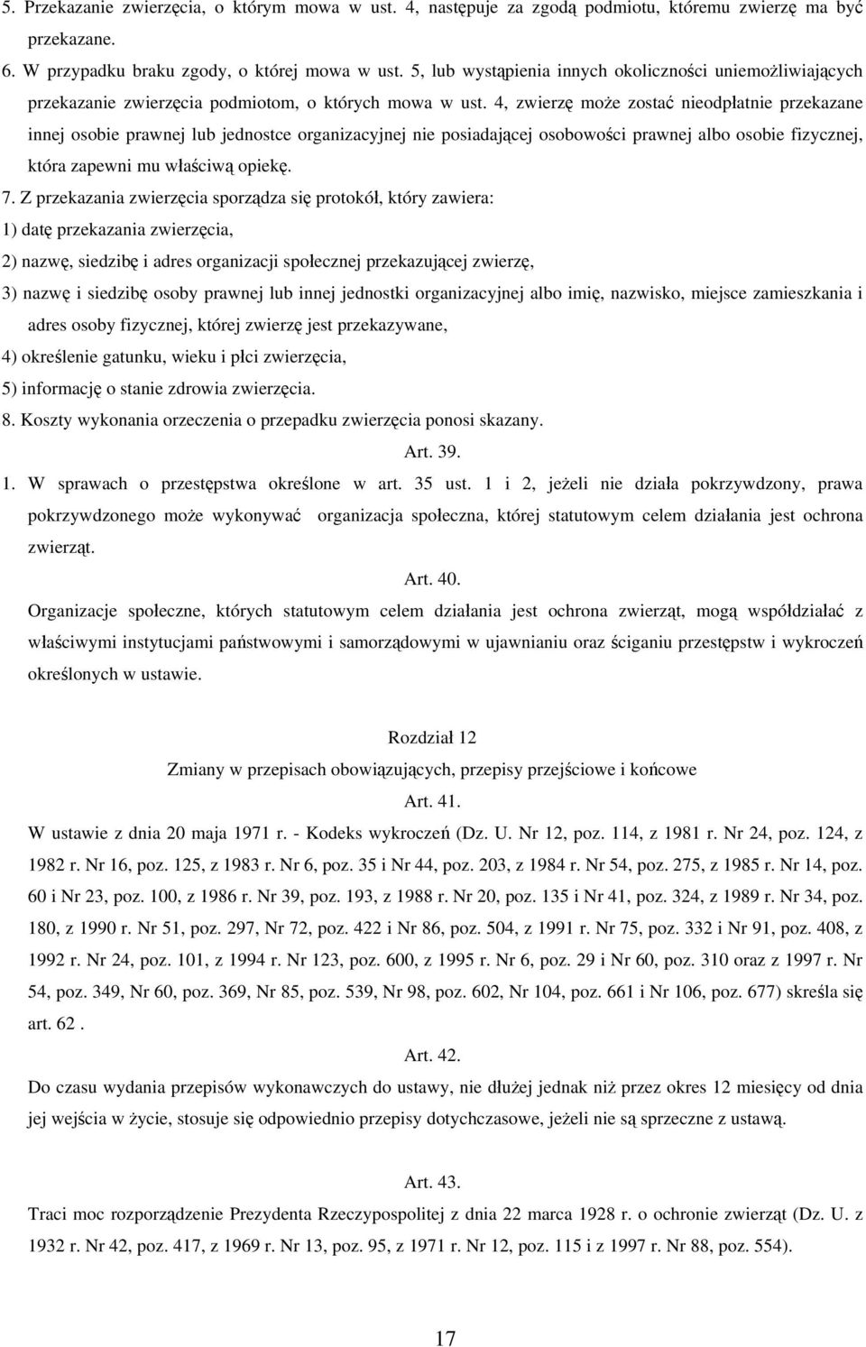 4, zwierzę może zostać nieodpłatnie przekazane innej osobie prawnej lub jednostce organizacyjnej nie posiadającej osobowości prawnej albo osobie fizycznej, która zapewni mu właściwą opiekę. 7.