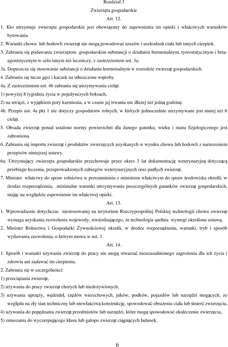 Zabrania się podawania zwierzętom gospodarskim substancji o działaniu hormonalnym, tyreostatycznym i betaagonistycznym w celu innym niż leczniczy, z zastrzeżeniem ust. 3a.