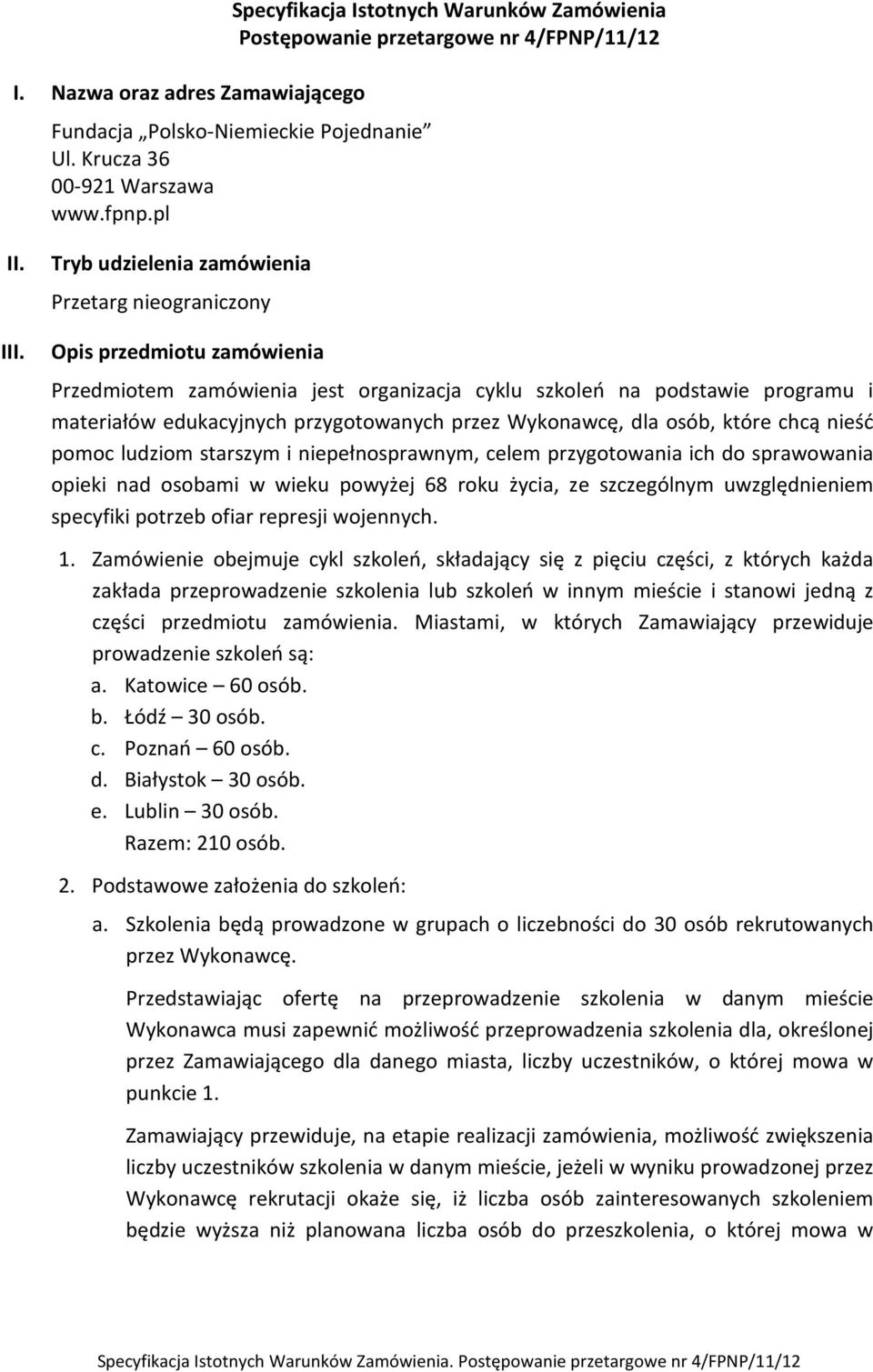 Tryb udzielenia zamówienia Przetarg nieograniczony Opis przedmiotu zamówienia Przedmiotem zamówienia jest organizacja cyklu szkoleń na podstawie programu i materiałów edukacyjnych przygotowanych