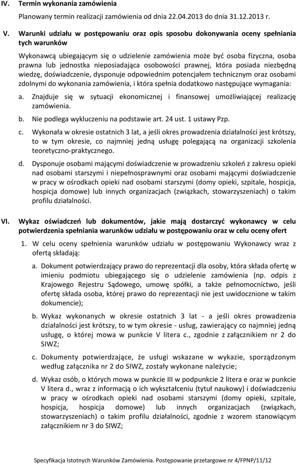 nieposiadająca osobowości prawnej, która posiada niezbędną wiedzę, doświadczenie, dysponuje odpowiednim potencjałem technicznym oraz osobami zdolnymi do wykonania zamówienia, i która spełnia