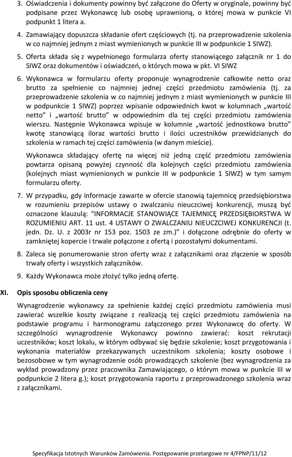 Oferta składa się z wypełnionego formularza oferty stanowiącego załącznik nr 1 do SIWZ oraz dokumentów i oświadczeń, o których mowa w pkt. VI SIWZ 6.