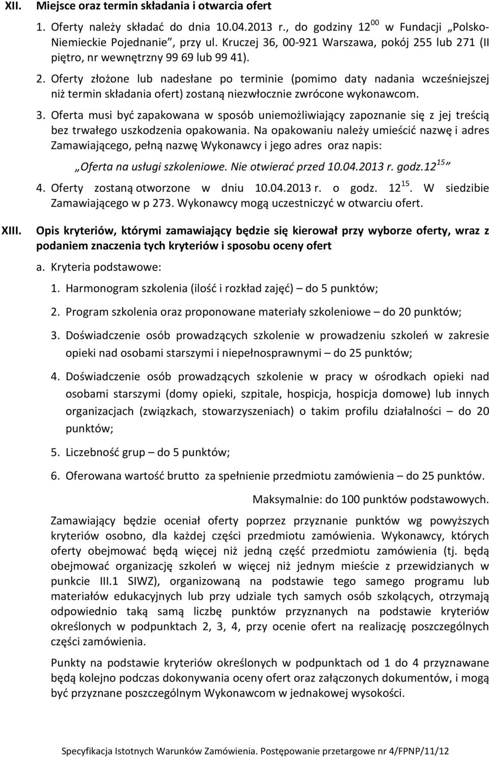 3. Oferta musi być zapakowana w sposób uniemożliwiający zapoznanie się z jej treścią bez trwałego uszkodzenia opakowania.