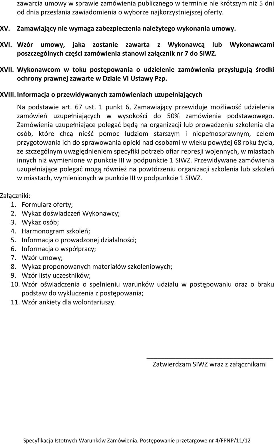 XVII. Wykonawcom w toku postępowania o udzielenie zamówienia przysługują środki ochrony prawnej zawarte w Dziale VI Ustawy Pzp. XVIII.