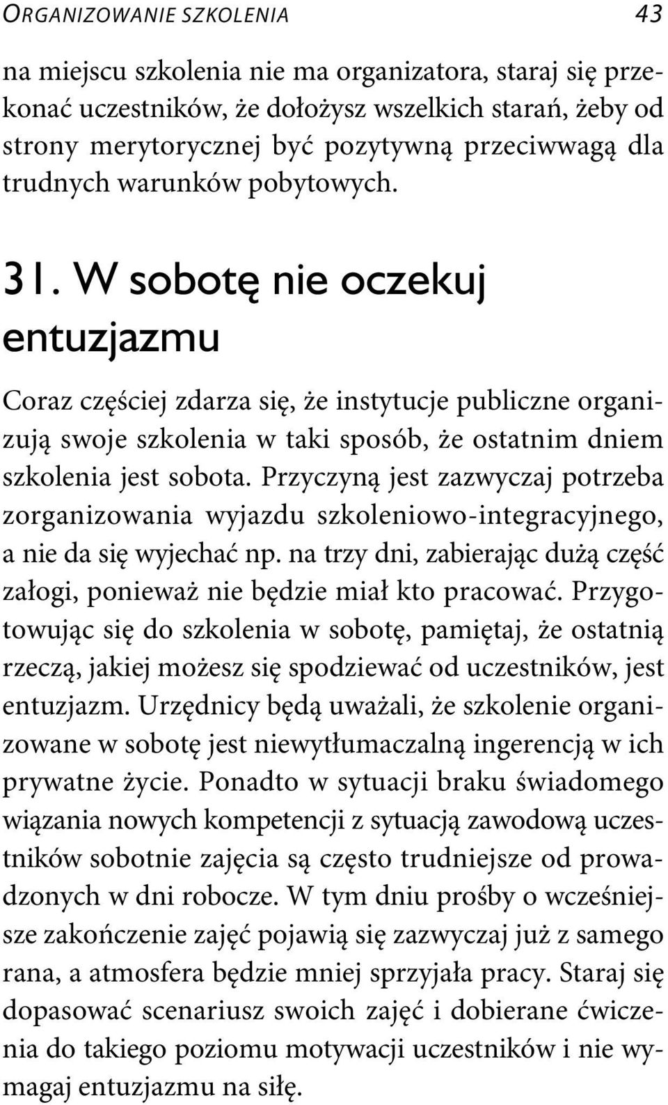 Przyczyną jest zazwyczaj potrzeba zorganizowania wyjazdu szkoleniowo-integracyjnego, a nie da się wyjechać np. na trzy dni, zabierając dużą część załogi, ponieważ nie będzie miał kto pracować.