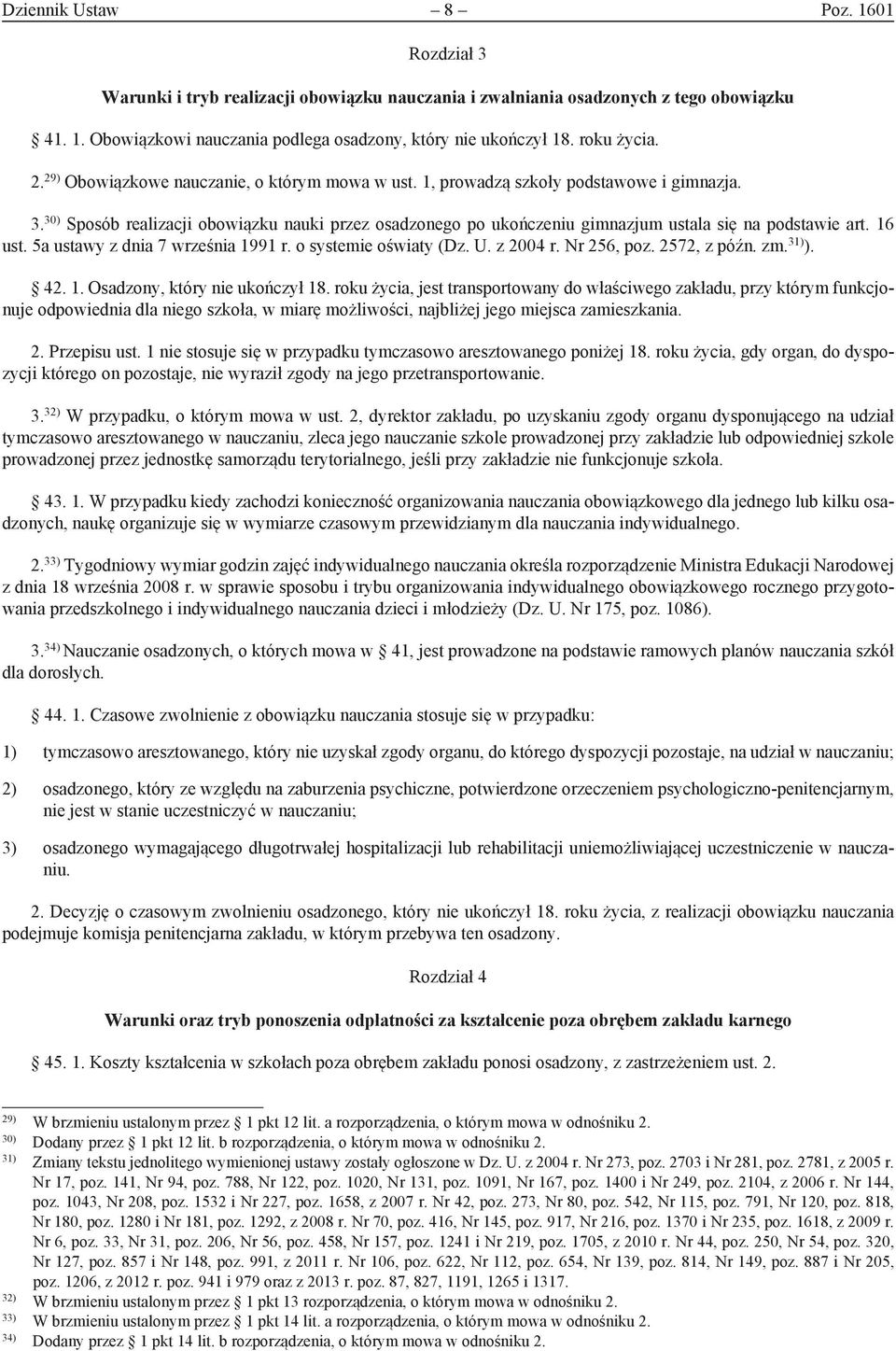 30) Sposób realizacji obowiązku nauki przez osadzonego po ukończeniu gimnazjum ustala się na podstawie art. 16 ust. 5a ustawy z dnia 7 września 1991 r. o systemie oświaty (Dz. U. z 2004 r.