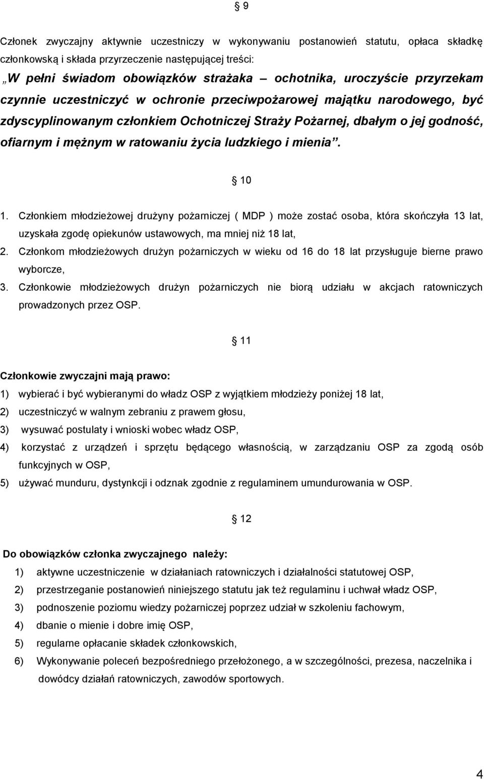 ratowaniu życia ludzkiego i mienia. 10 1. Członkiem młodzieżowej drużyny pożarniczej ( MDP ) może zostać osoba, która skończyła 13 lat, uzyskała zgodę opiekunów ustawowych, ma mniej niż 18 lat, 2.