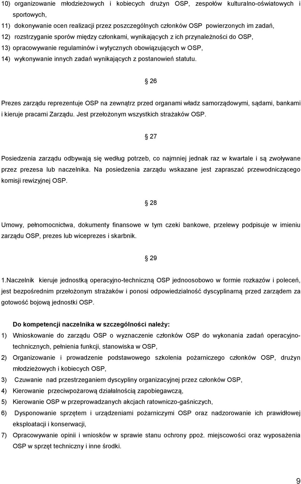 postanowień statutu. 26 Prezes zarządu reprezentuje OSP na zewnątrz przed organami władz samorządowymi, sądami, bankami i kieruje pracami Zarządu. Jest przełożonym wszystkich strażaków OSP.