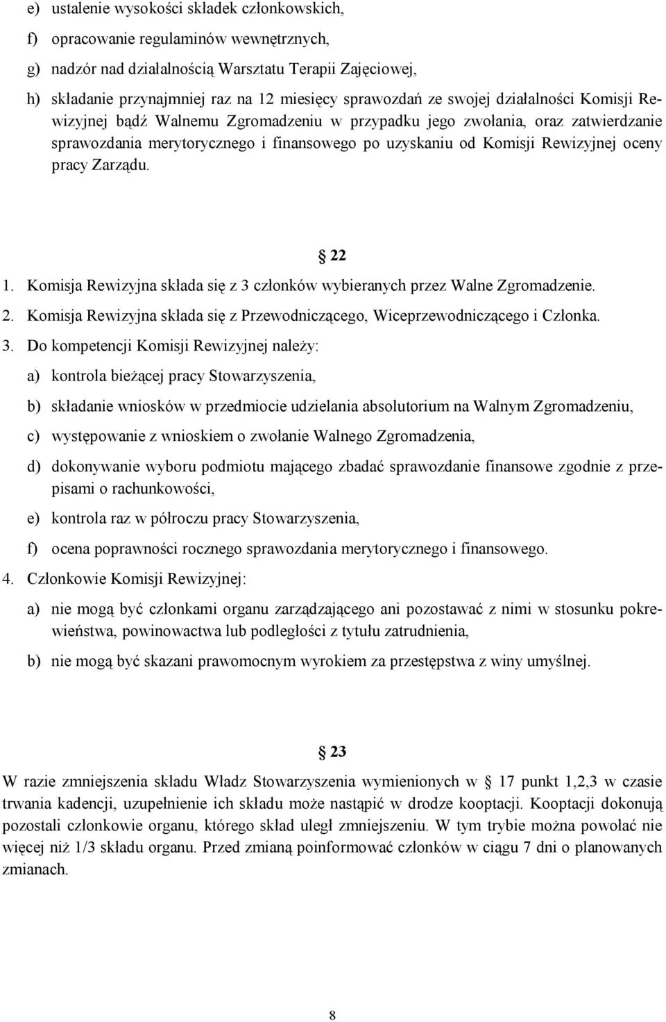 Rewizyjnej oceny pracy Zarządu. 1. Komisja Rewizyjna składa się z 3 członków wybieranych przez Walne Zgromadzenie. 2. Komisja Rewizyjna składa się z Przewodniczącego, Wiceprzewodniczącego i Członka.