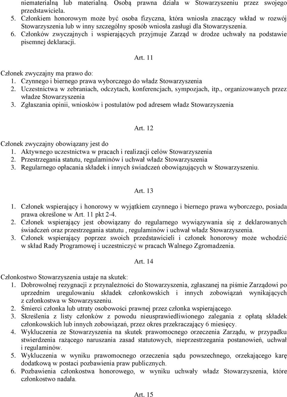 Członków zwyczajnych i wspierających przyjmuje Zarząd w drodze uchwały na podstawie pisemnej deklaracji. Art. 11 Członek zwyczajny ma prawo do: 1.