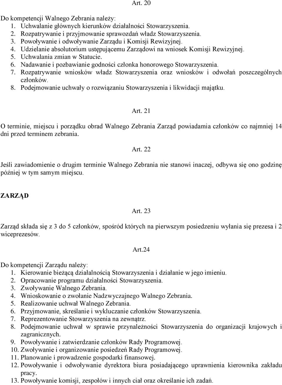 Nadawanie i pozbawianie godności członka honorowego Stowarzyszenia. 7. Rozpatrywanie wniosków władz Stowarzyszenia oraz wniosków i odwołań poszczególnych członków. 8.