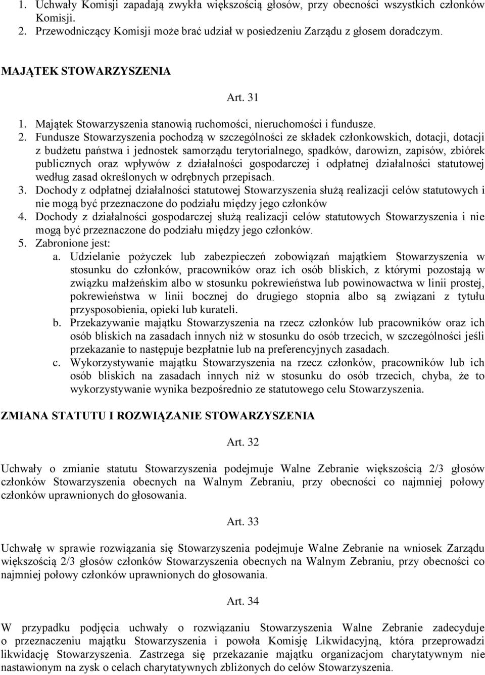 Fundusze Stowarzyszenia pochodzą w szczególności ze składek członkowskich, dotacji, dotacji z budżetu państwa i jednostek samorządu terytorialnego, spadków, darowizn, zapisów, zbiórek publicznych