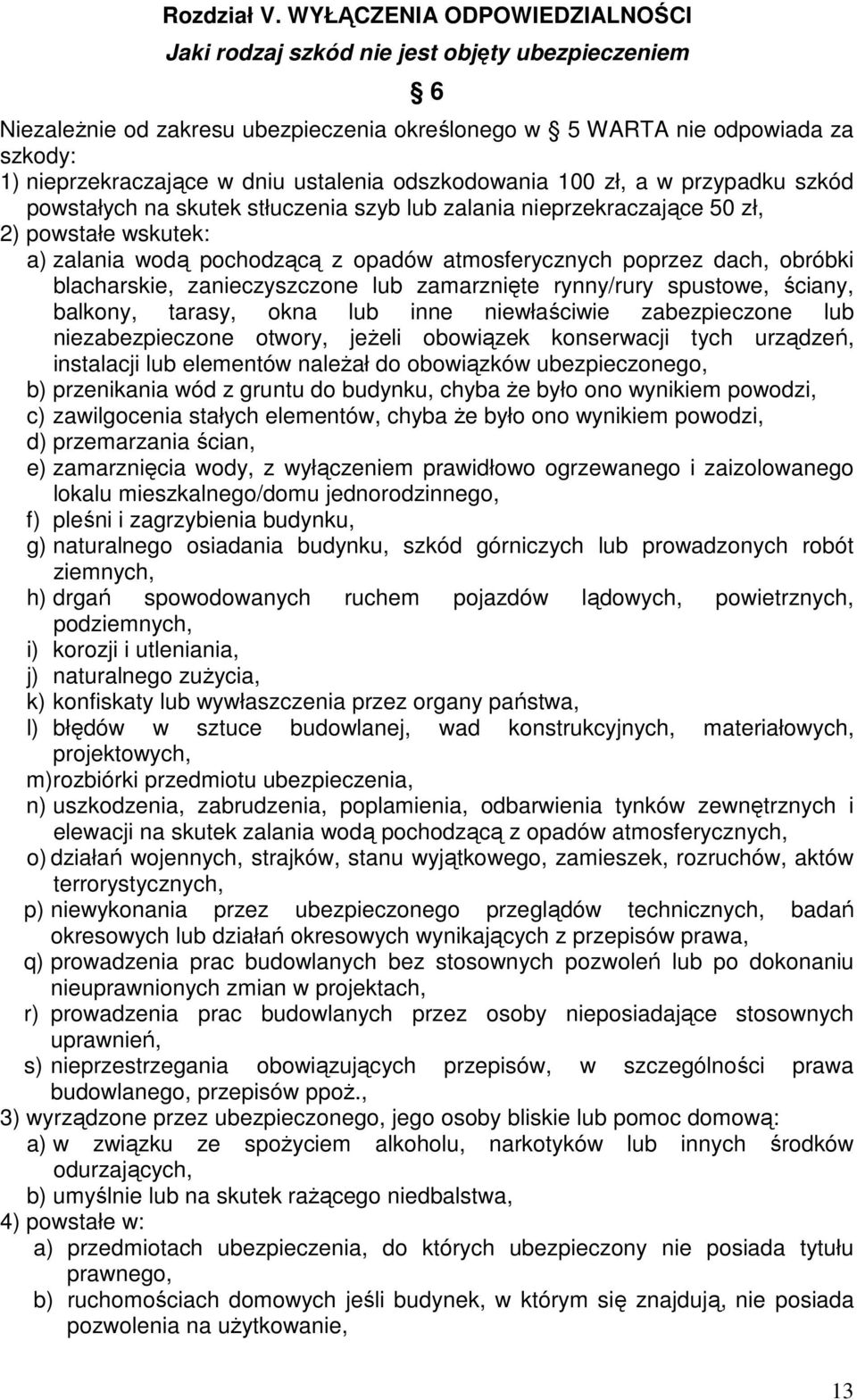 ustalenia odszkodowania 100 zł, a w przypadku szkód powstałych na skutek stłuczenia szyb lub zalania nieprzekraczające 50 zł, 2) powstałe wskutek: a) zalania wodą pochodzącą z opadów atmosferycznych