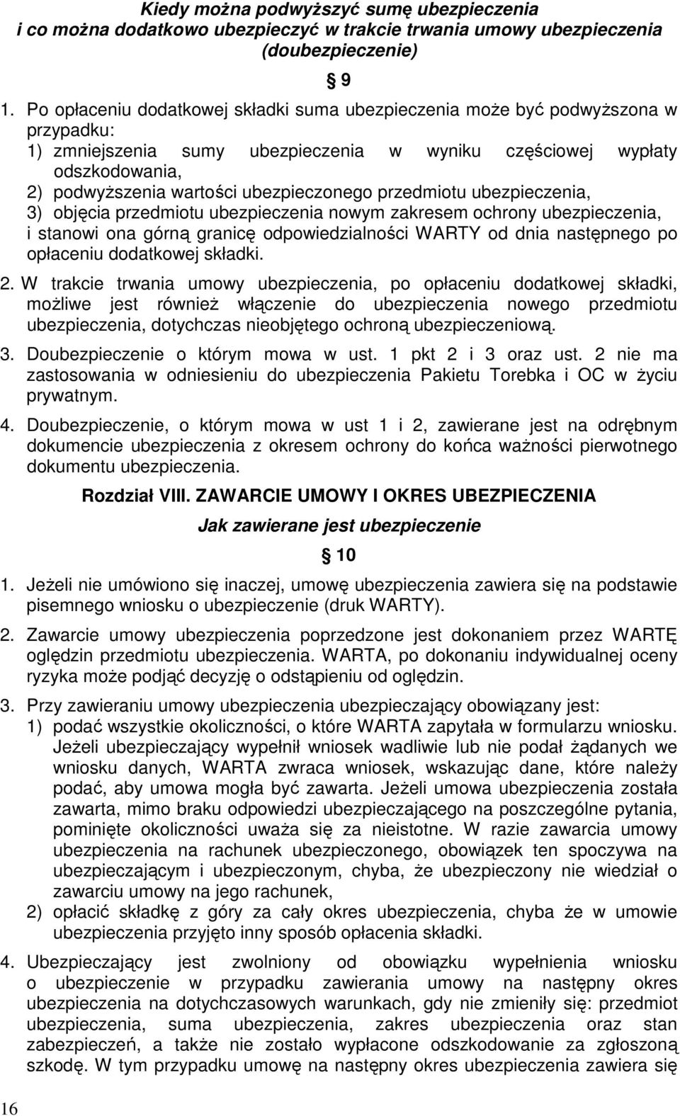 ubezpieczonego przedmiotu ubezpieczenia, 3) objęcia przedmiotu ubezpieczenia nowym zakresem ochrony ubezpieczenia, i stanowi ona górną granicę odpowiedzialności WARTY od dnia następnego po opłaceniu