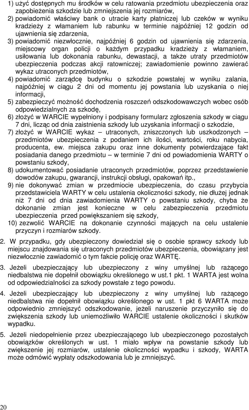 policji o kaŝdym przypadku kradzieŝy z włamaniem, usiłowania lub dokonania rabunku, dewastacji, a takŝe utraty przedmiotów ubezpieczenia podczas akcji ratowniczej; zawiadomienie powinno zawierać