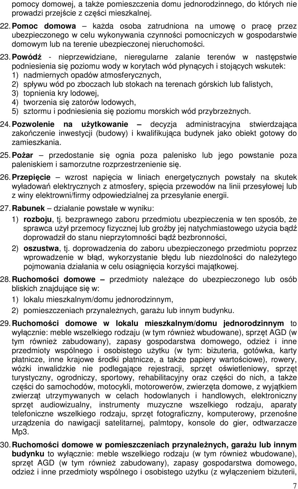 Powódź - nieprzewidziane, nieregularne zalanie terenów w następstwie podniesienia się poziomu wody w korytach wód płynących i stojących wskutek: 1) nadmiernych opadów atmosferycznych, 2) spływu wód