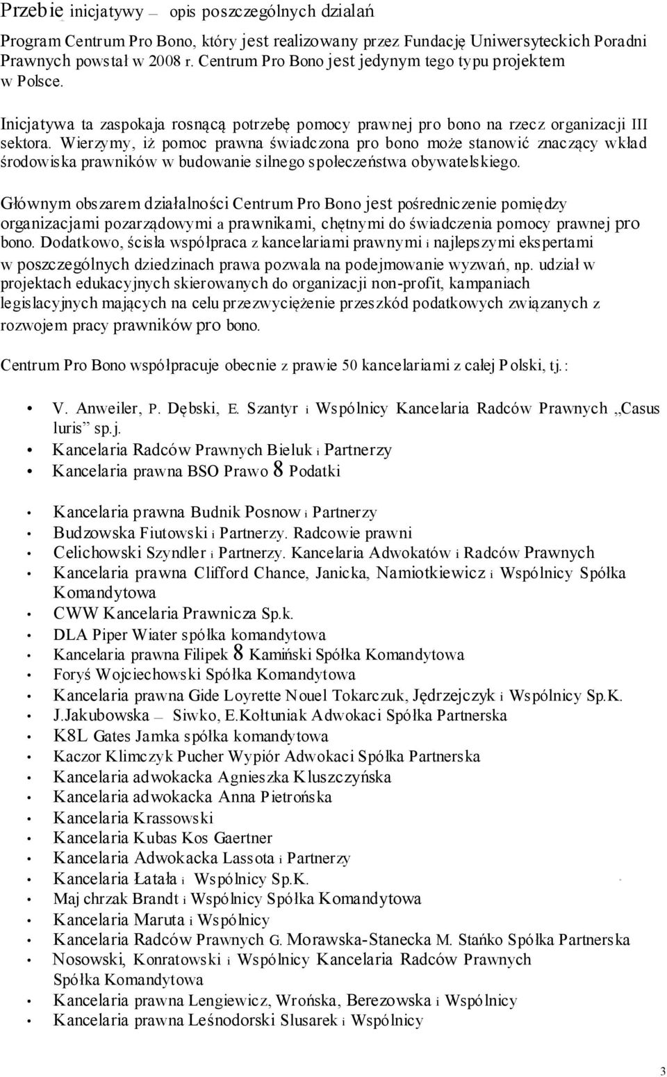 Wierzymy, iż pomoc prawna świadczona pro bono może stanowić znaczący wkład środowiska prawników w budowanie silnego społeczeństwa obywatelskiego.