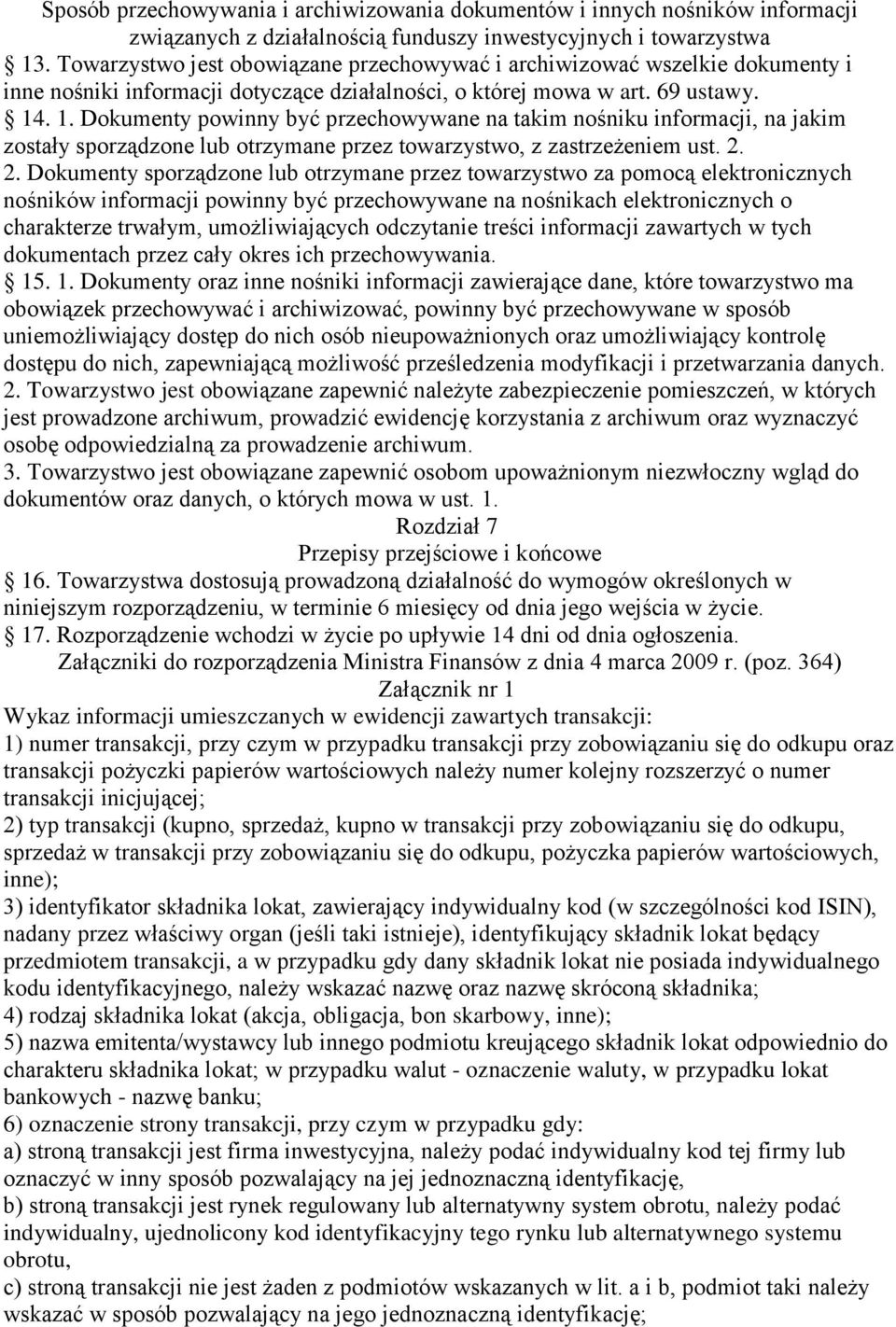 . 1. Dokumenty powinny być przechowywane na takim nośniku informacji, na jakim zostały sporządzone lub otrzymane przez towarzystwo, z zastrzeżeniem ust. 2.