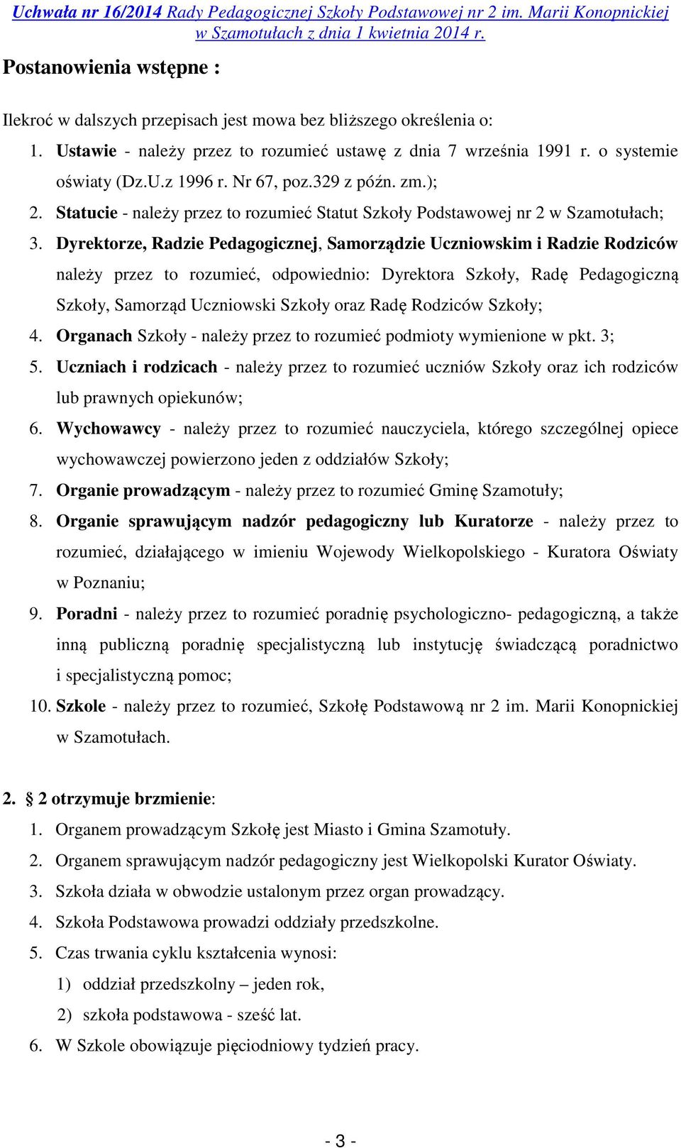 Dyrektorze, Radzie Pedagogicznej, Samorządzie Uczniowskim i Radzie Rodziców należy przez to rozumieć, odpowiednio: Dyrektora Szkoły, Radę Pedagogiczną Szkoły, Samorząd Uczniowski Szkoły oraz Radę