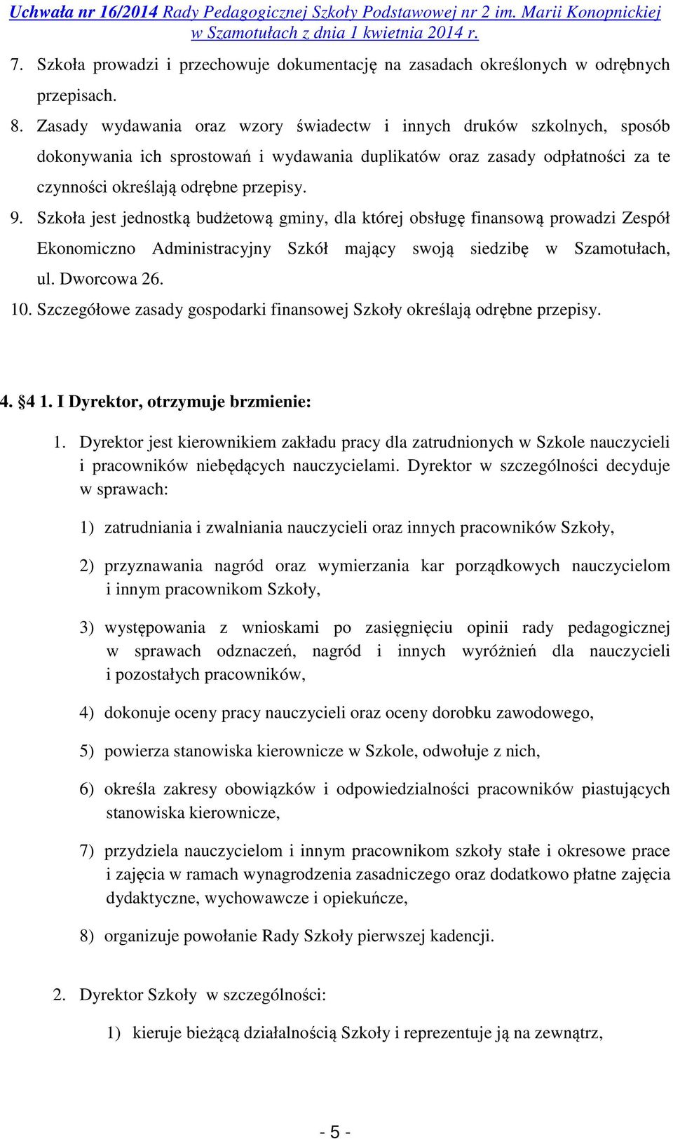 Szkoła jest jednostką budżetową gminy, dla której obsługę finansową prowadzi Zespół Ekonomiczno Administracyjny Szkół mający swoją siedzibę w Szamotułach, ul. Dworcowa 26. 10.