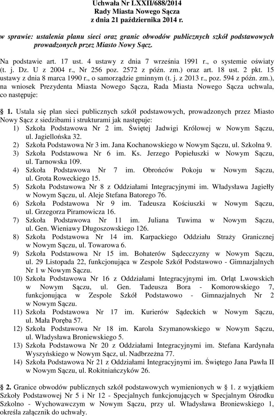 , o systemie oświaty (t. j. Dz. U z 2004 r., Nr 256 poz. 2572 z późn. zm.) oraz art. 18 ust. 2 pkt. 15 ustawy z dnia 8 marca 1990 r., o samorządzie gminnym (t. j. z 2013 r., poz. 594 z późn. zm.), na wniosek Prezydenta Miasta Nowego Sącza, Rada Miasta Nowego Sącza uchwala, co następuje: 1.