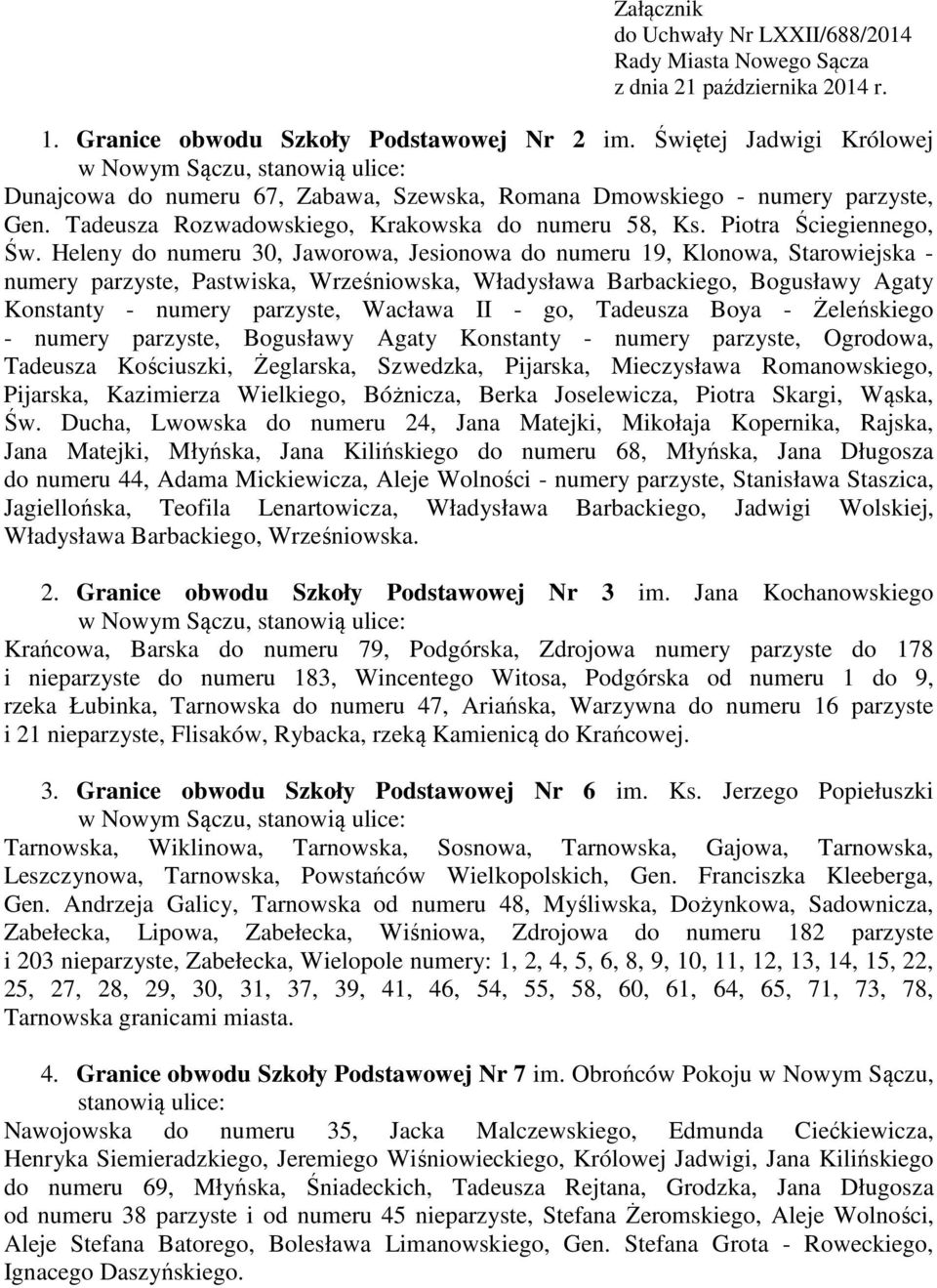 Heleny do numeru 30, Jaworowa, Jesionowa do numeru 19, Klonowa, Starowiejska - numery parzyste, Pastwiska, Wrześniowska, Władysława Barbackiego, Bogusławy Agaty Konstanty - numery parzyste, Wacława