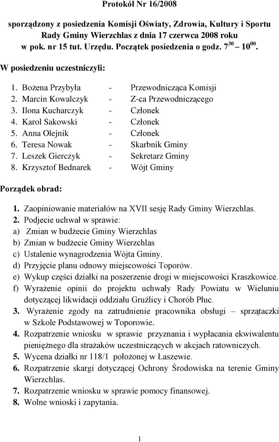 Anna Olejnik - Członek 6. Teresa Nowak - Skarbnik Gminy 7. Leszek Gierczyk - Sekretarz Gminy 8. Krzysztof Bednarek - Wójt Gminy Porządek obrad: 1.