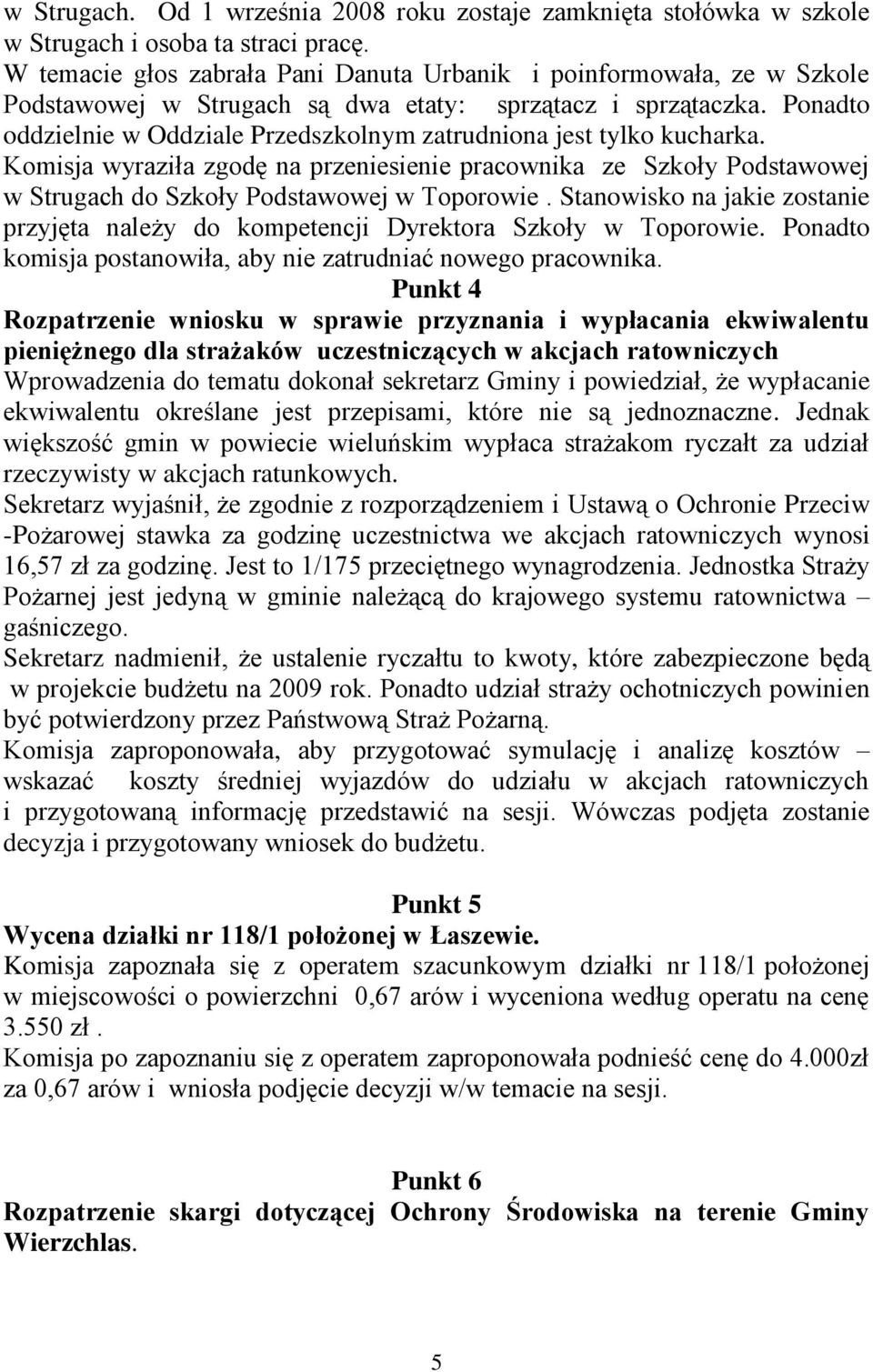 Ponadto oddzielnie w Oddziale Przedszkolnym zatrudniona jest tylko kucharka. Komisja wyraziła zgodę na przeniesienie pracownika ze Szkoły Podstawowej w Strugach do Szkoły Podstawowej w Toporowie.