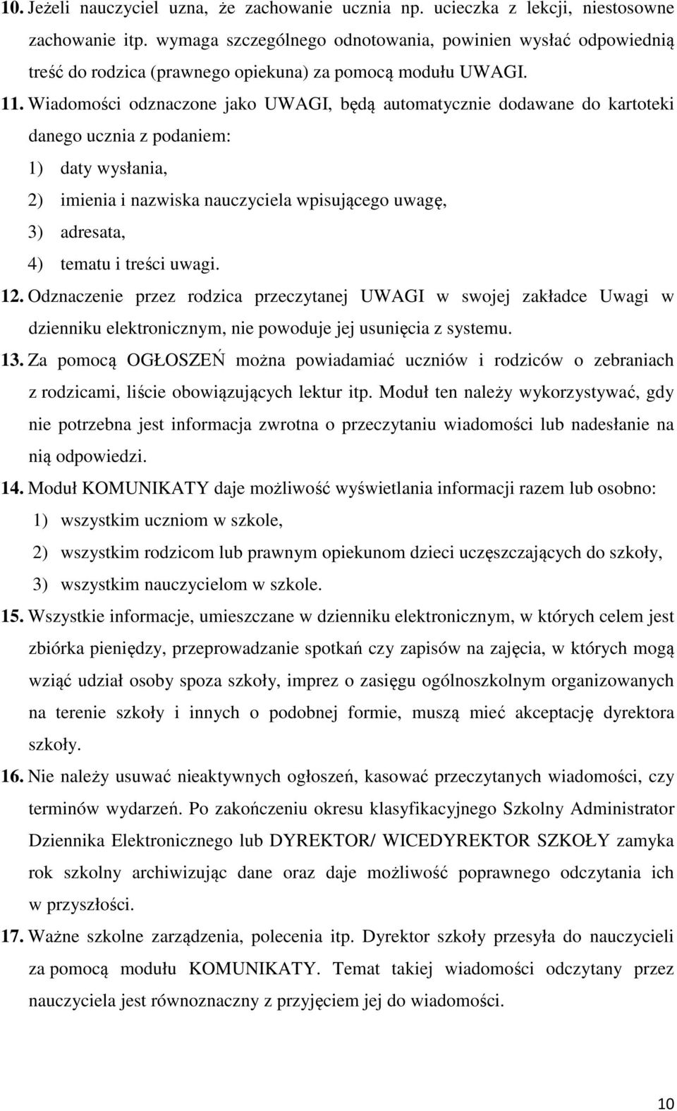 Wiadomości odznaczone jako UWAGI, będą automatycznie dodawane do kartoteki danego ucznia z podaniem: 1) daty wysłania, 2) imienia i nazwiska nauczyciela wpisującego uwagę, 3) adresata, 4) tematu i