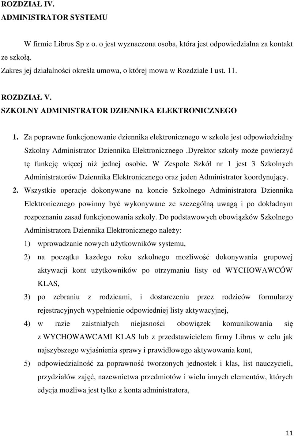 Za poprawne funkcjonowanie dziennika elektronicznego w szkole jest odpowiedzialny Szkolny Administrator Dziennika Elektronicznego.Dyrektor szkoły może powierzyć tę funkcję więcej niż jednej osobie.