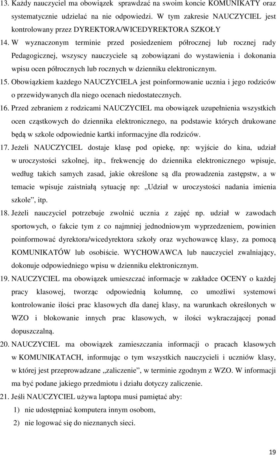 W wyznaczonym terminie przed posiedzeniem półrocznej lub rocznej rady Pedagogicznej, wszyscy nauczyciele są zobowiązani do wystawienia i dokonania wpisu ocen półrocznych lub rocznych w dzienniku