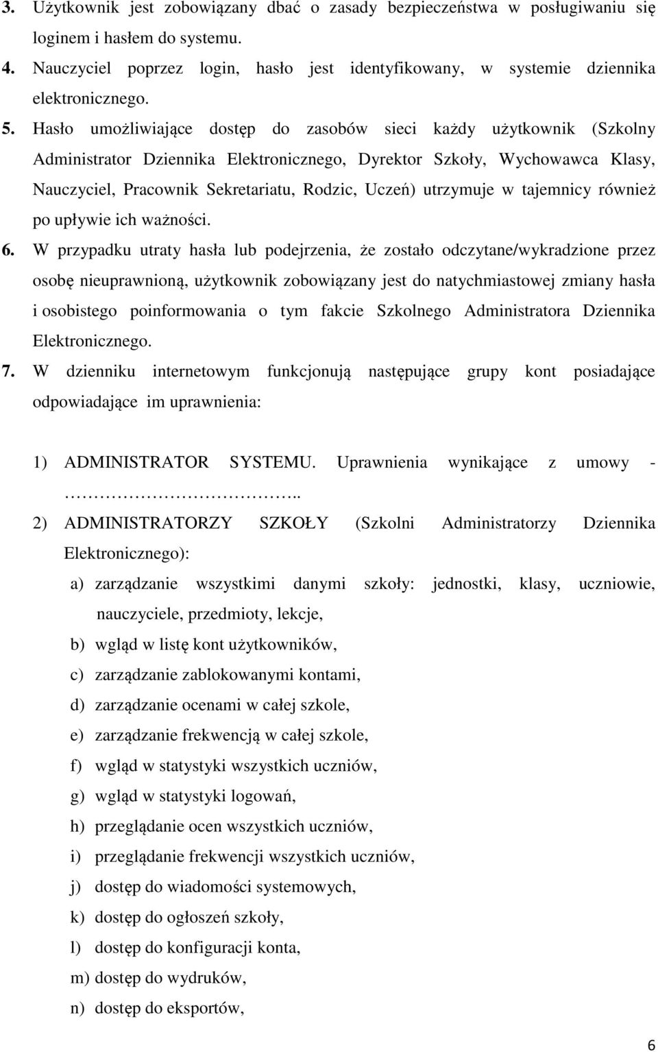 Hasło umożliwiające dostęp do zasobów sieci każdy użytkownik (Szkolny Administrator Dziennika Elektronicznego, Dyrektor Szkoły, Wychowawca Klasy, Nauczyciel, Pracownik Sekretariatu, Rodzic, Uczeń)