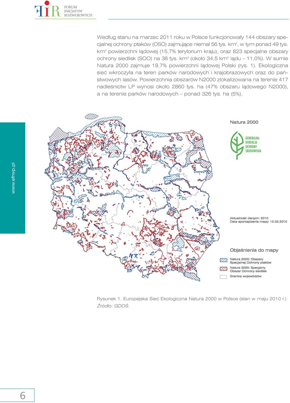 W sumie Natura 2000 zajmuje 19,7% powierzchni làdowej Polski (rys. 1). Ekologiczna sieç wkroczy a na teren parków narodowych i krajobrazowych oraz do paƒstwowych lasów.