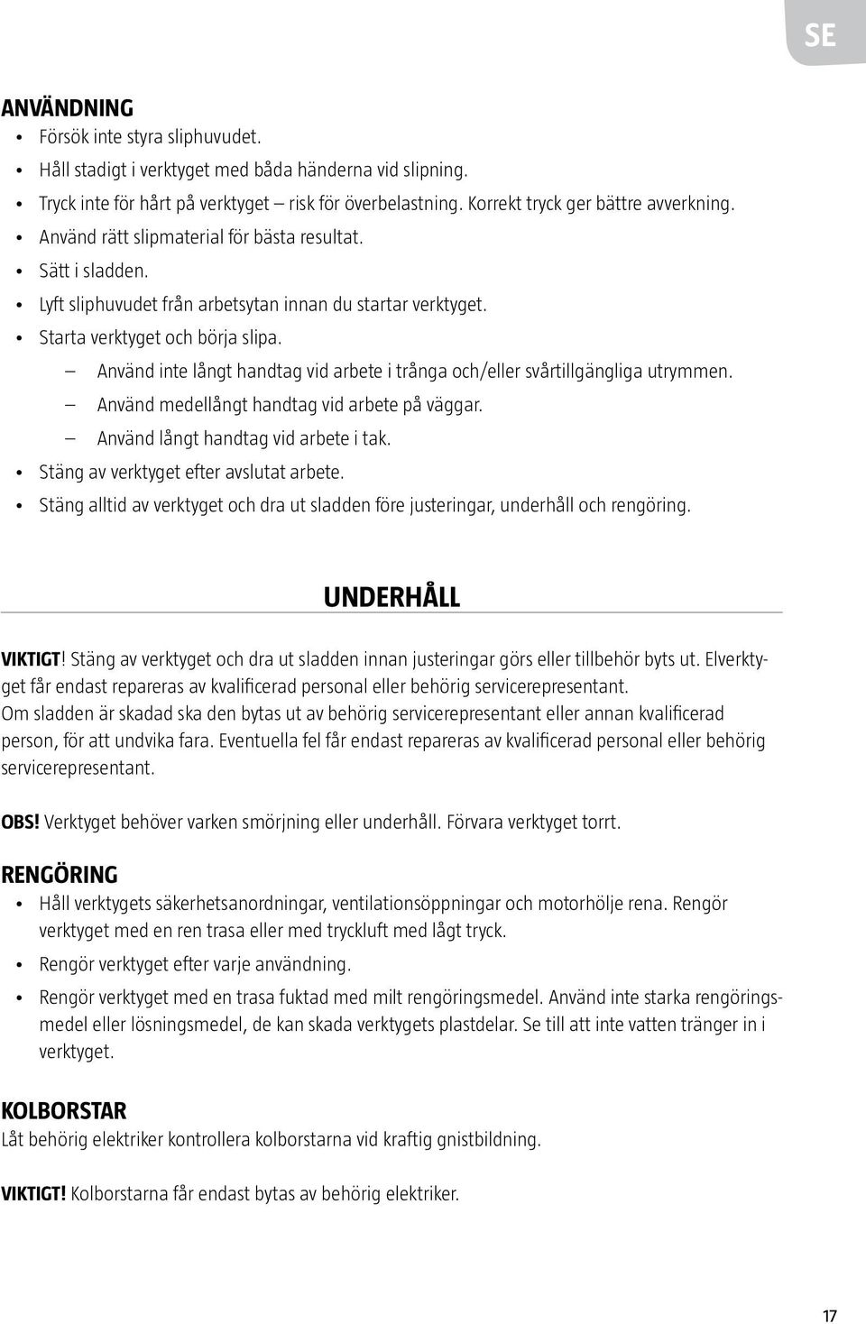 Använd inte långt handtag vid arbete i trånga och/eller svårtillgängliga utrymmen. Använd medellångt handtag vid arbete på väggar. Använd långt handtag vid arbete i tak.