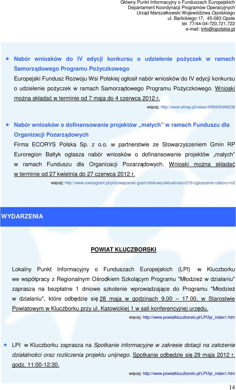 pl/news/4f9940fd46038 Nabór wniosków o dofinansowanie projektów małych w ramach Funduszu dla Organizacji Pozarządowych Firma ECORYS Polska Sp. z o.o. w partnerstwie ze Stowarzyszeniem Gmin RP Euroregion Bałtyk ogłasza nabór wniosków o dofinansowanie projektów małych w ramach Funduszu dla Organizacji Pozarządowych.