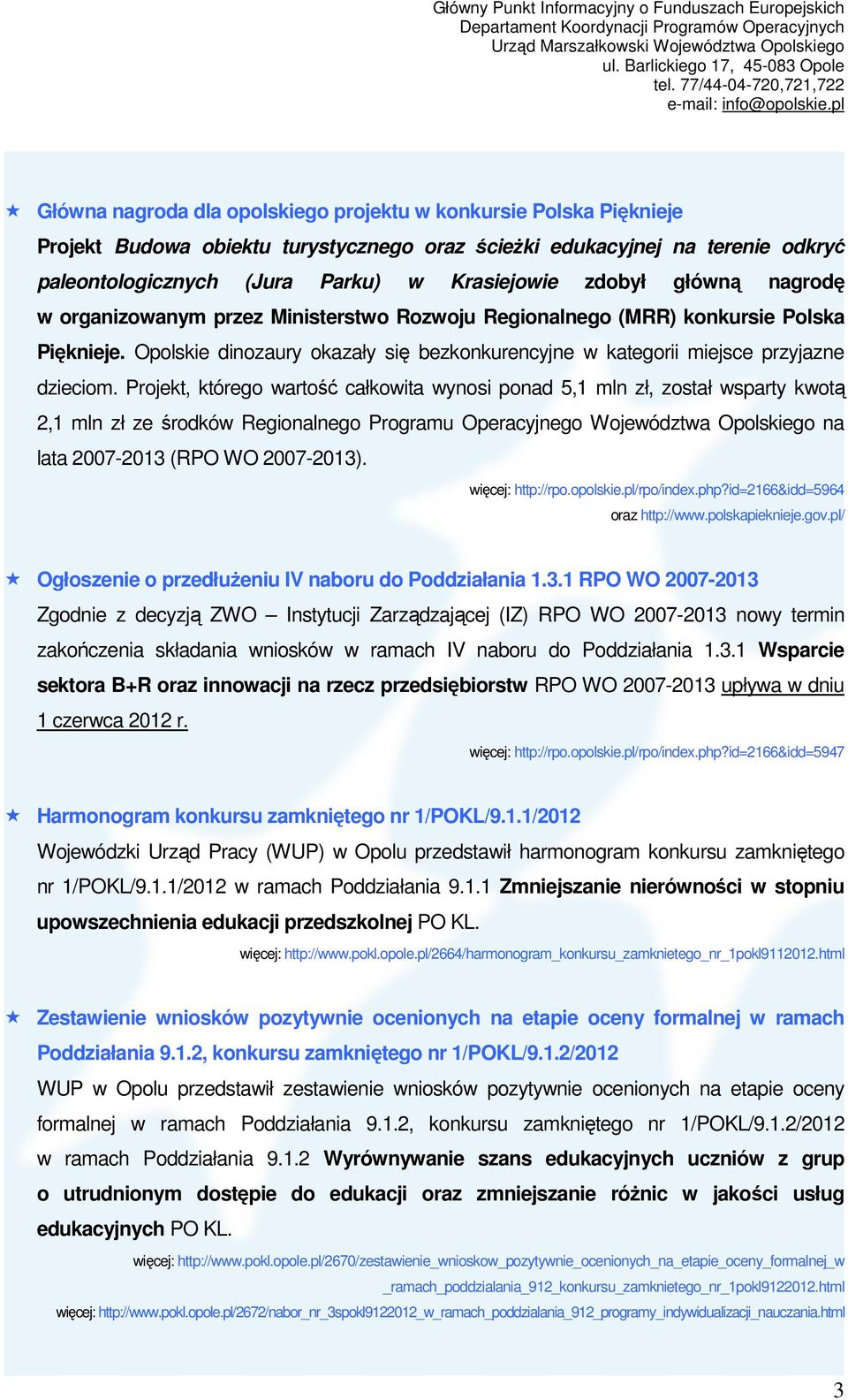 Projekt, którego wartość całkowita wynosi ponad 5,1 mln zł, został wsparty kwotą 2,1 mln zł ze środków Regionalnego Programu Operacyjnego Województwa Opolskiego na lata 2007-2013 (RPO WO 2007-2013).