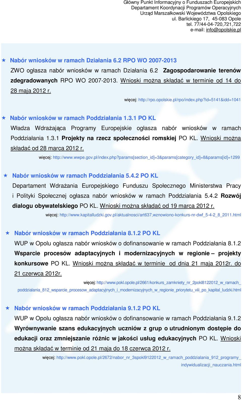 1 PO KL Władza WdraŜająca Programy Europejskie ogłasza nabór wniosków w ramach Poddziałania 1.3.1 Projekty na rzecz społeczności romskiej PO KL. Wnioski moŝna składać od 28 marca 2012 r.