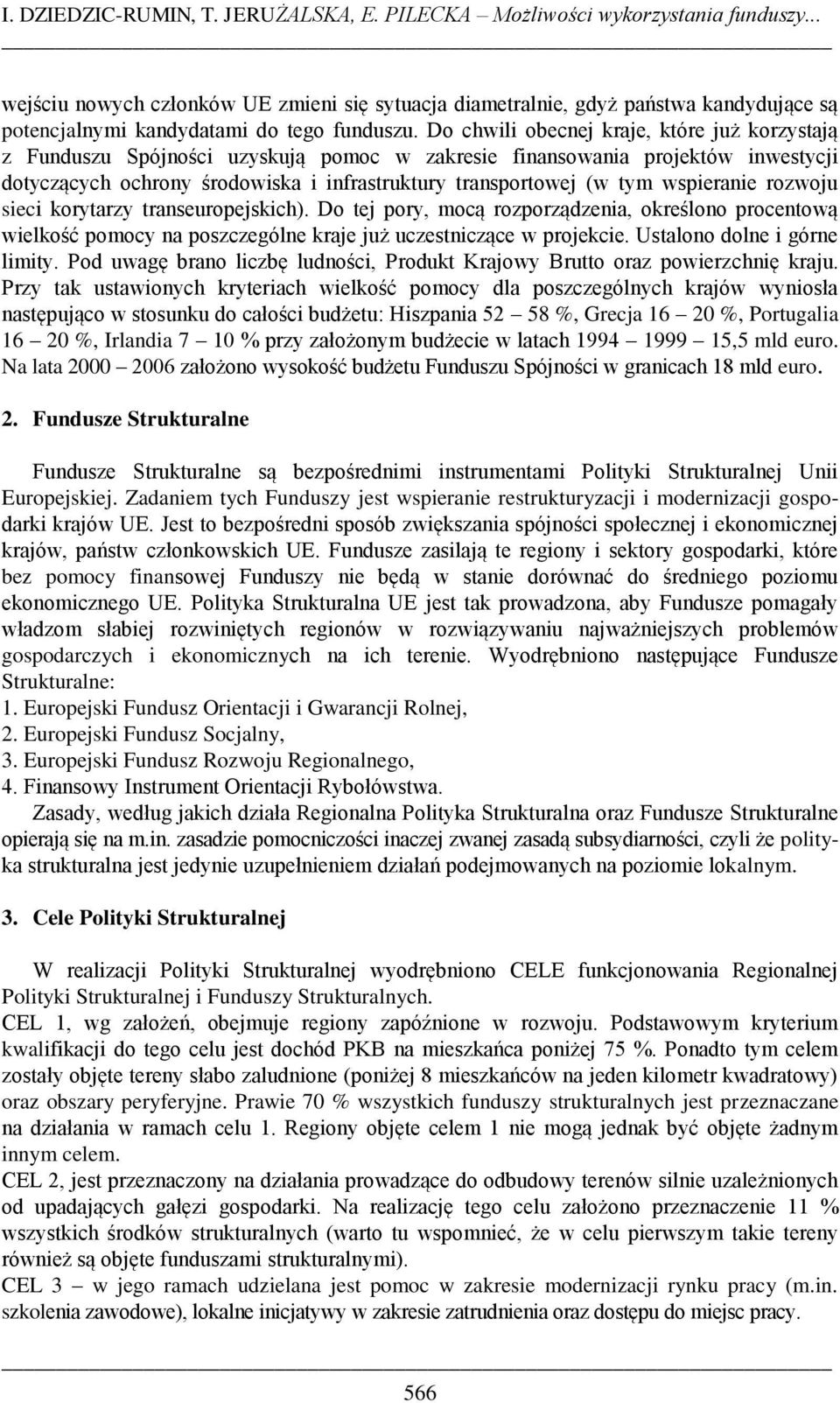 Do chwili obecnej kraje, które już korzystają z Funduszu Spójności uzyskują pomoc w zakresie finansowania projektów inwestycji dotyczących ochrony środowiska i infrastruktury transportowej (w tym