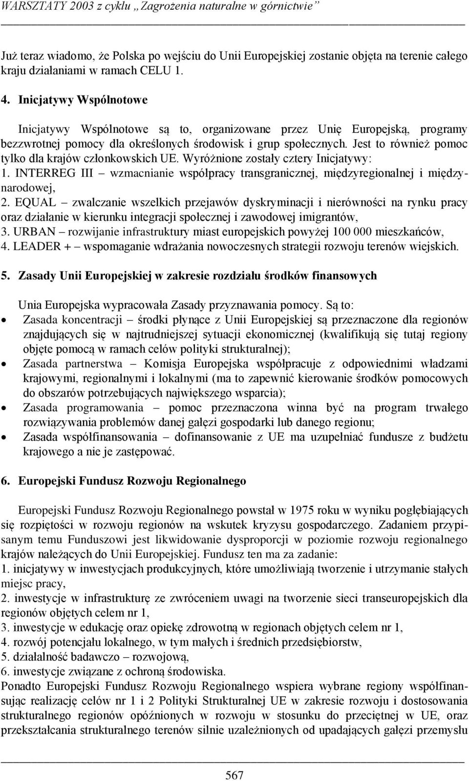 Jest to również pomoc tylko dla krajów członkowskich UE. Wyróżnione zostały cztery Inicjatywy: 1. INTERREG III wzmacnianie współpracy transgranicznej, międzyregionalnej i międzynarodowej, 2.