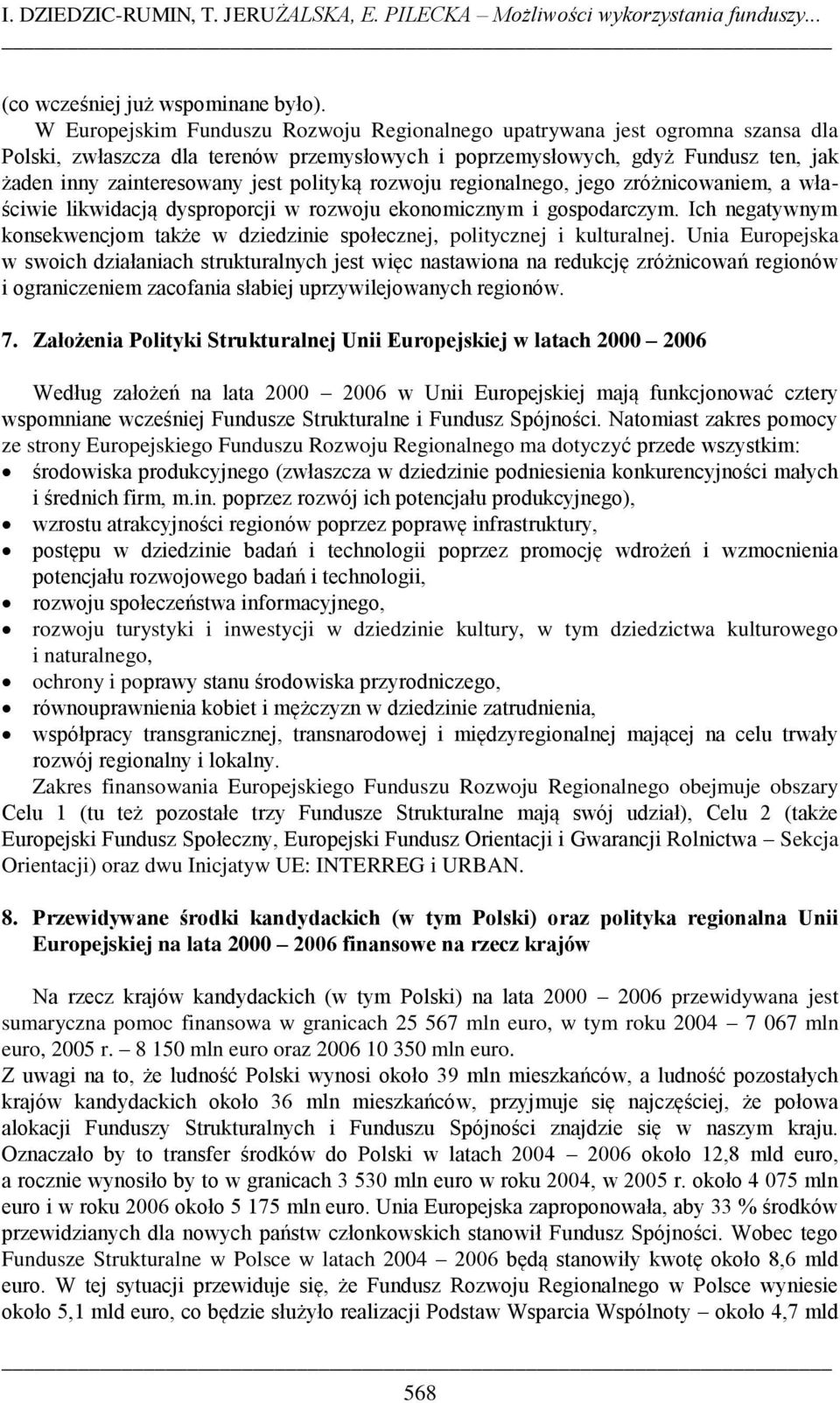 polityką rozwoju regionalnego, jego zróżnicowaniem, a właściwie likwidacją dysproporcji w rozwoju ekonomicznym i gospodarczym.