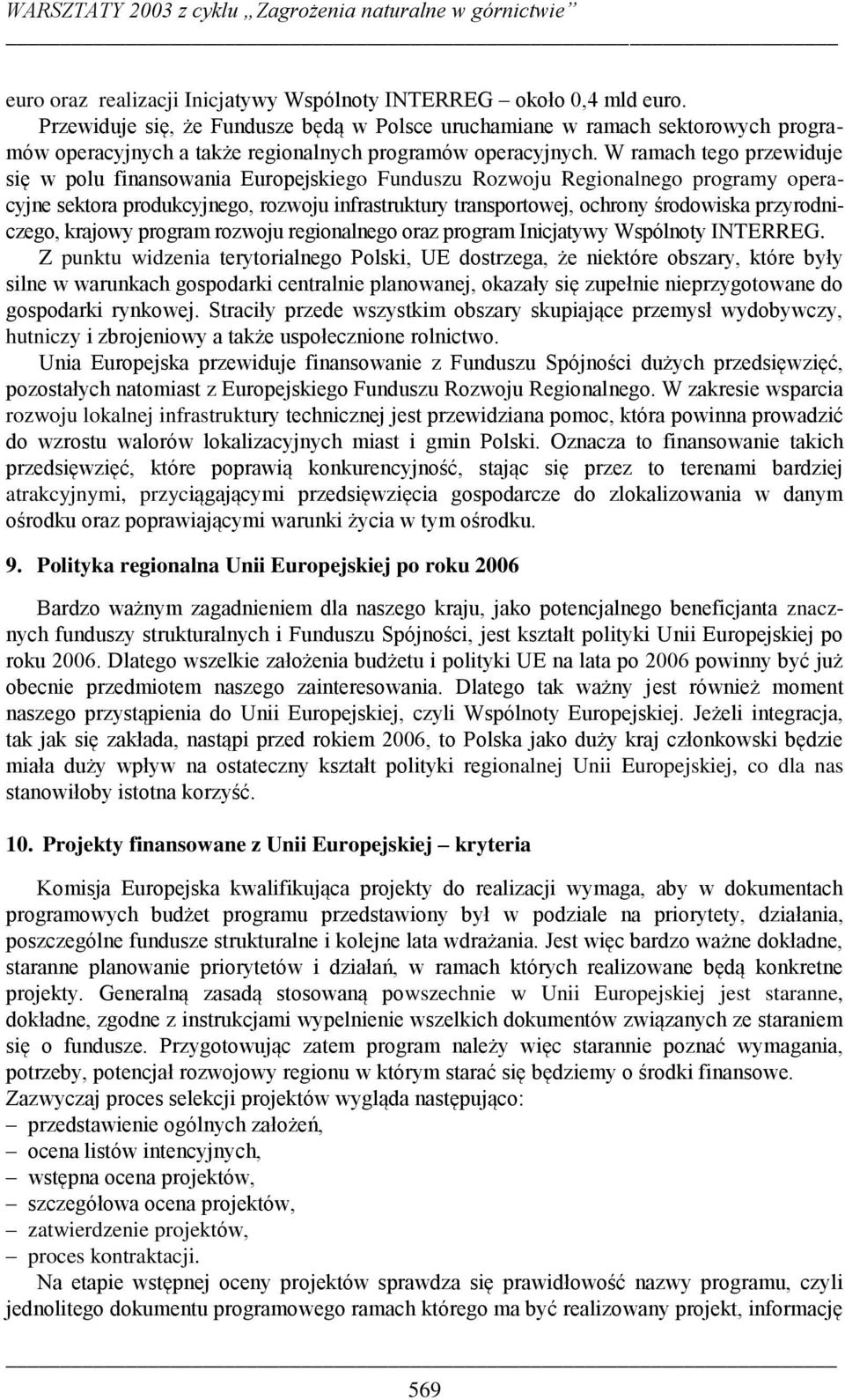 W ramach tego przewiduje się w polu finansowania Europejskiego Funduszu Rozwoju Regionalnego programy operacyjne sektora produkcyjnego, rozwoju infrastruktury transportowej, ochrony środowiska