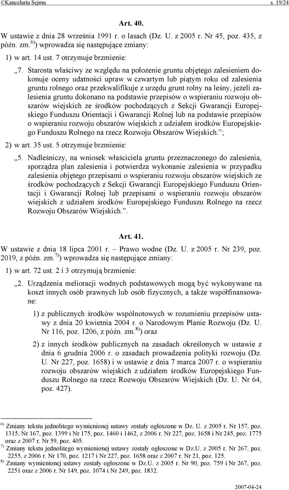 Starosta właściwy ze względu na położenie gruntu objętego zalesieniem dokonuje oceny udatności upraw w czwartym lub piątym roku od zalesienia gruntu rolnego oraz przekwalifikuje z urzędu grunt rolny